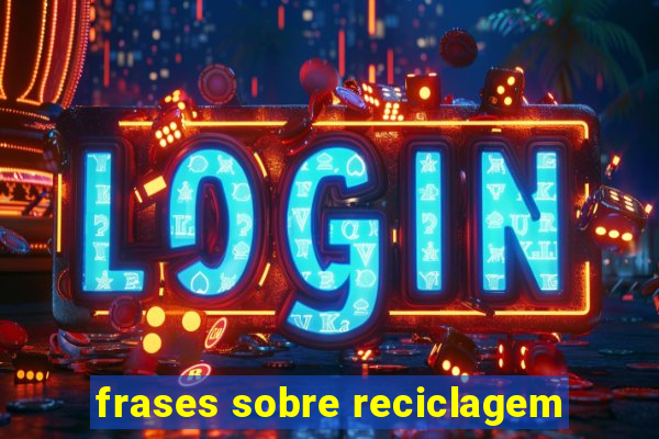 frases sobre reciclagem